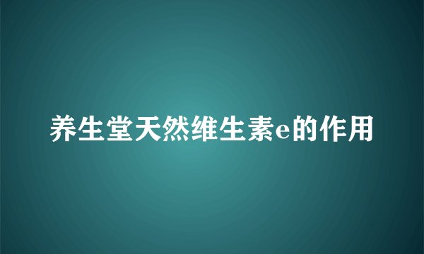养生堂天然维生素e的作用