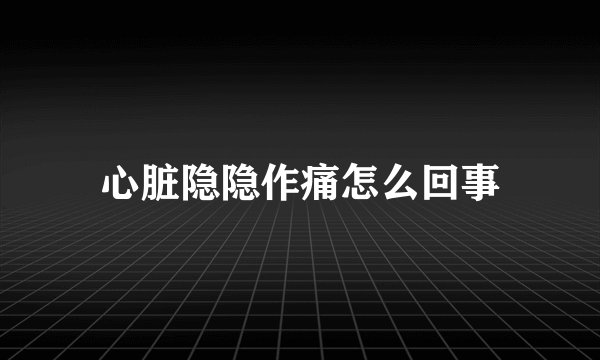 心脏隐隐作痛怎么回事
