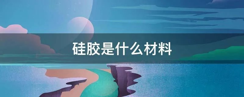 硅胶是什么材料