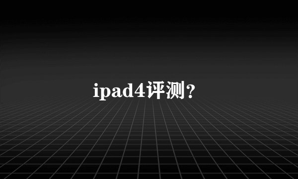 ipad4评测？