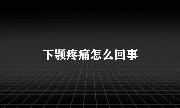 下颚疼痛怎么回事