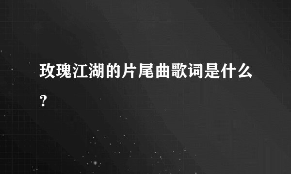 玫瑰江湖的片尾曲歌词是什么？