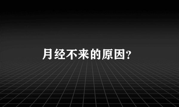 月经不来的原因？