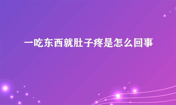 一吃东西就肚子疼是怎么回事