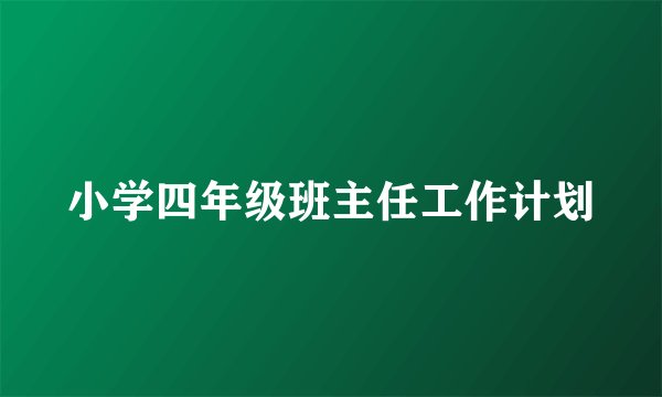 小学四年级班主任工作计划