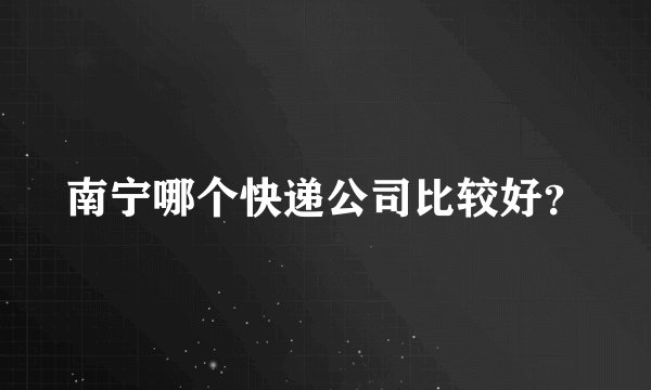 南宁哪个快递公司比较好？