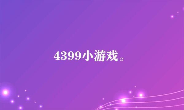 4399小游戏。