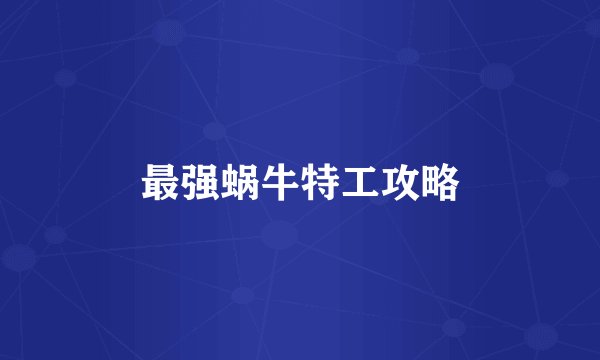 最强蜗牛特工攻略