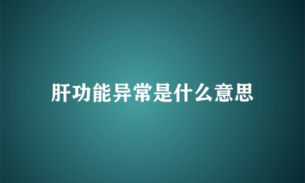 肝功能异常是什么意思