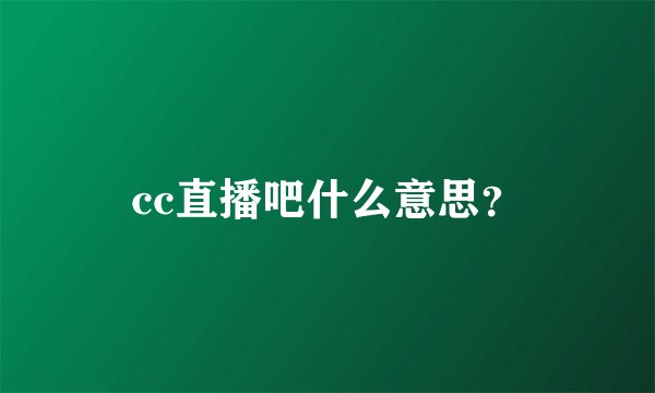 cc直播吧什么意思？