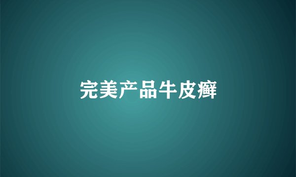 完美产品牛皮癣