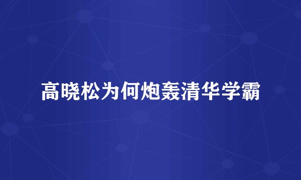 高晓松为何炮轰清华学霸