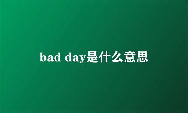 bad day是什么意思