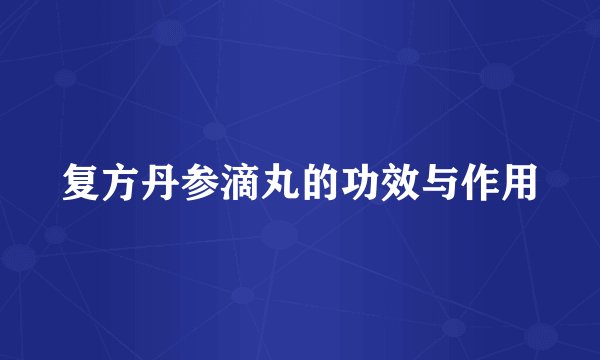 复方丹参滴丸的功效与作用