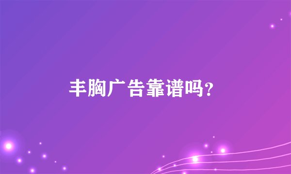 丰胸广告靠谱吗？