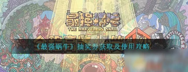 《最强蜗牛》抽奖券怎么获得 抽奖券获取途径