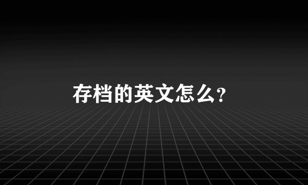 存档的英文怎么？