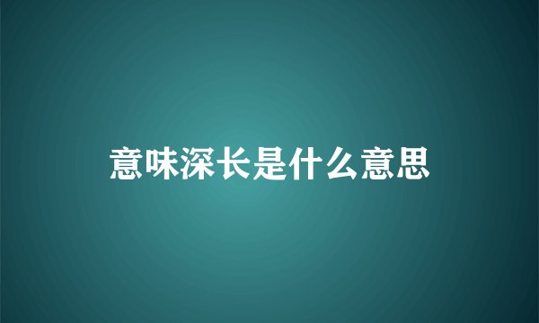 意味深长是什么意思