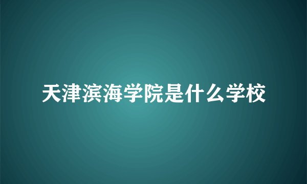 天津滨海学院是什么学校