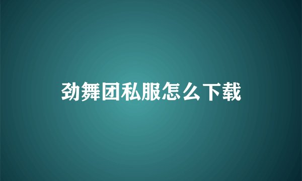 劲舞团私服怎么下载