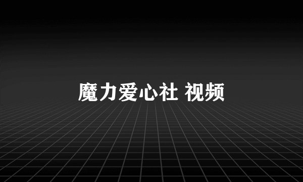 魔力爱心社 视频