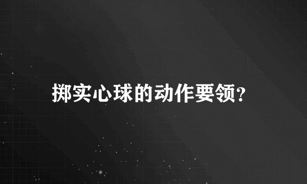 掷实心球的动作要领？