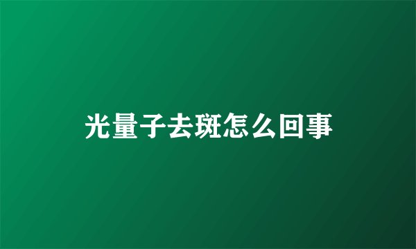 光量子去斑怎么回事