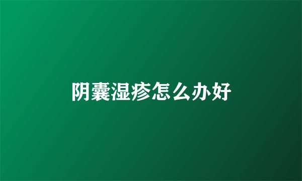 阴囊湿疹怎么办好