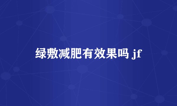 绿敷减肥有效果吗 jf