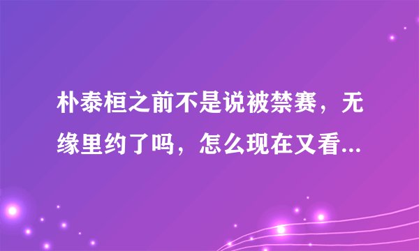 朴泰桓之前不是说被禁赛，无缘里约了吗，怎么现在又看到朴泰桓在里约