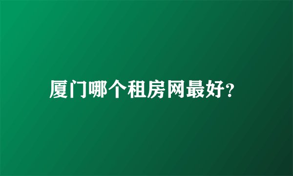 厦门哪个租房网最好？