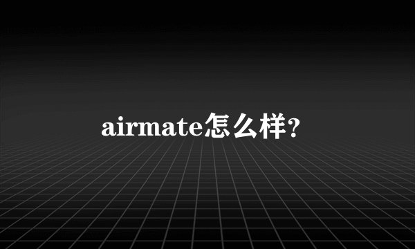 airmate怎么样？