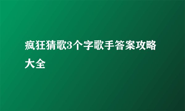 疯狂猜歌3个字歌手答案攻略大全