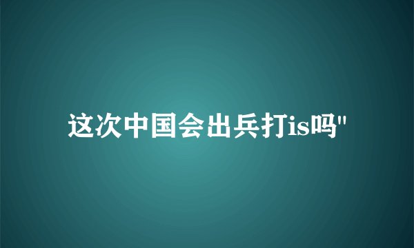 这次中国会出兵打is吗
