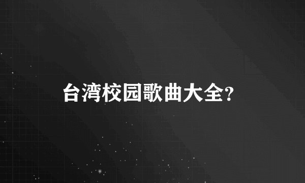 台湾校园歌曲大全？