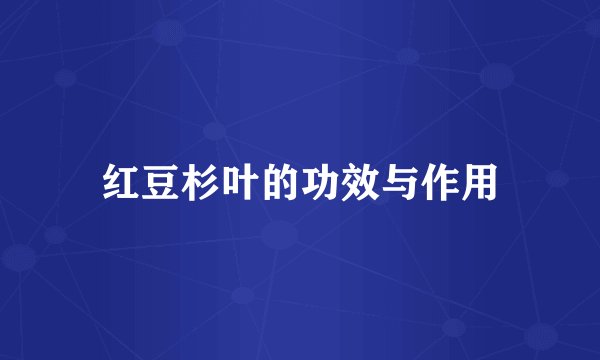 红豆杉叶的功效与作用