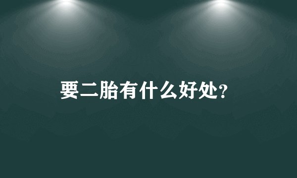 要二胎有什么好处？
