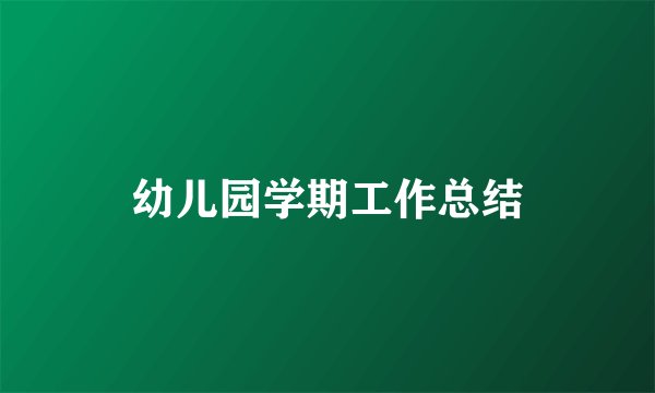 幼儿园学期工作总结