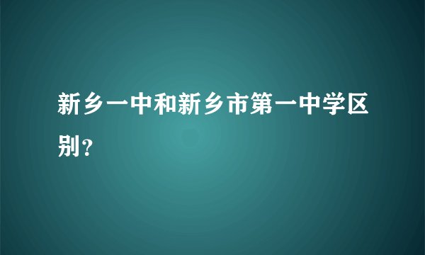 新乡一中和新乡市第一中学区别？