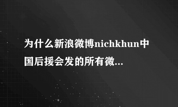 为什么新浪微博nichkhun中国后援会发的所有微博都没有人评论
