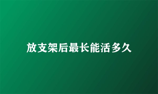 放支架后最长能活多久