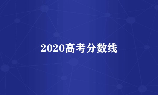 2020高考分数线
