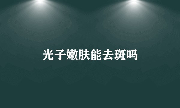 光子嫩肤能去斑吗