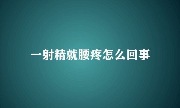 一射精就腰疼怎么回事