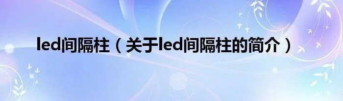 led间隔柱（关于led间隔柱的简介）