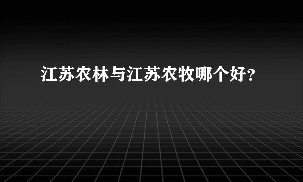 江苏农林与江苏农牧哪个好？