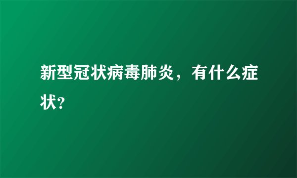 新型冠状病毒肺炎，有什么症状？
