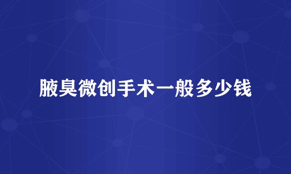 腋臭微创手术一般多少钱