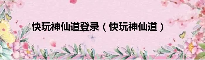 快玩神仙道登录（快玩神仙道）