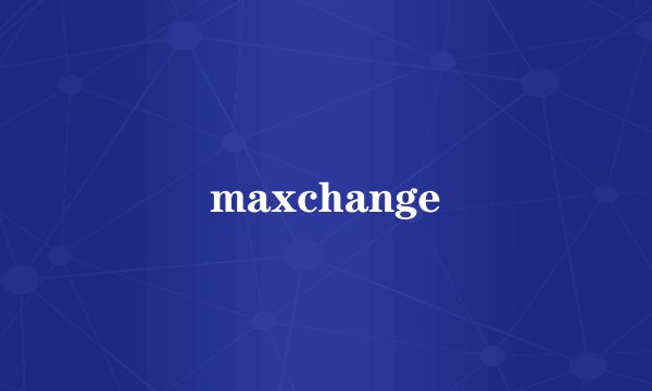 maxchange